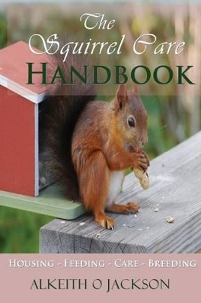 The Squirrel Care Handbook: Housing - Feeding - Care and Breeding by Squirrel Care