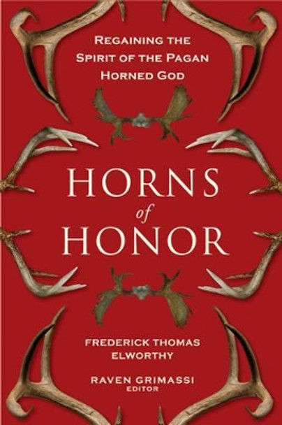 Horns of Honor: Regaining the Spirit of the Pagan Horned God by Frederick Thomas Elworthy