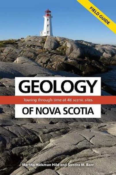 Geology of Nova Scotia Field Guide: Touring Through Time at 48 Scenic Sites by Martha Hickman Hild