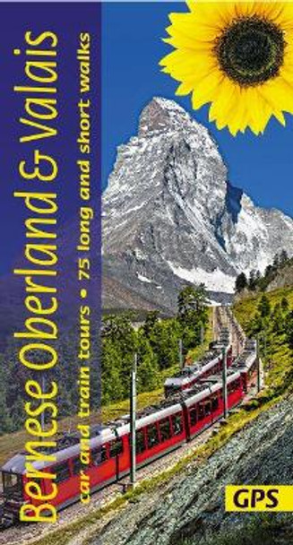 Bernese Oberland and Valais: 3 car tours, 6 train tours, 75 long and short walks with GPS by Reinhard Scholl