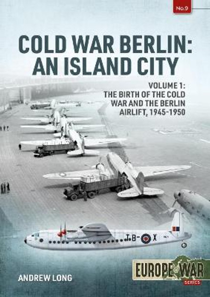 Cold War Berlin: The Birth of the Cold War, the Communist Take-Over and the Berlin Airlift, 1945-1949 by Andrew Long