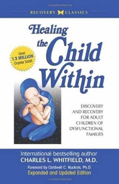 Healing the Child Within: Discovery and Recovery for Adult Children of Dysfunctional Families (Recovery Classics Edition) by Charles L. Whitfield