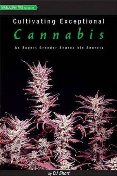 Cultivating Exceptional Cannabis: An Expert Breeder Shares His Secrets by D.J. Short