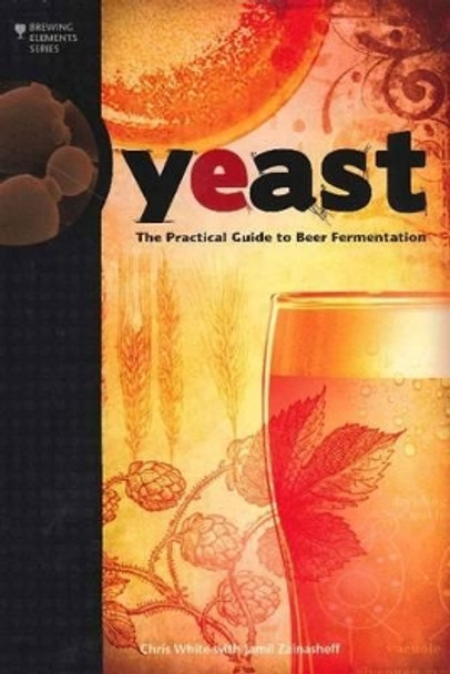 Yeast: The Practical Guide to Beer Fermentation by Chris White