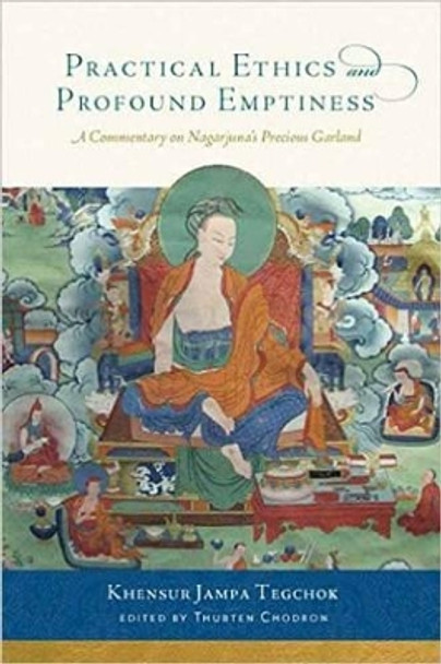 Practical Ethics and Profound Emptiness: A Commentary on Nagarjuna's Precious Garland by Khensur Jampa Tegchok