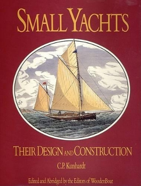 Small Yachts: Their Design and Construction Exemplified by the Ruling Types of Modern Practice by Charles P Kunhardt