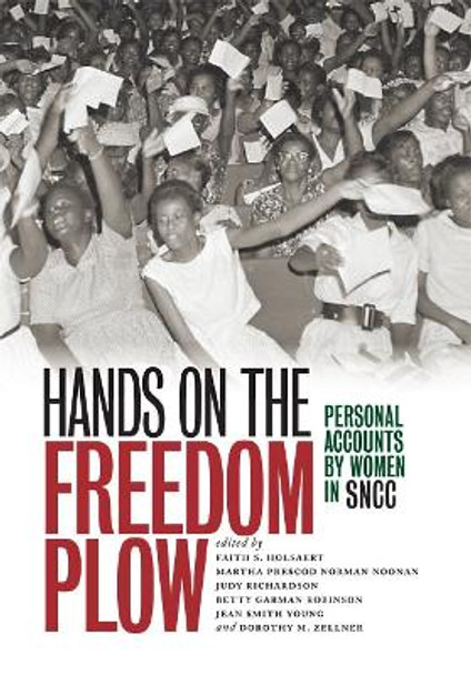 Hands on the Freedom Plow: Personal Accounts by Women in SNCC by Faith S. Holsaert