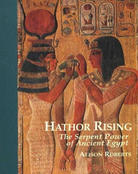 Hathor Rising: The Secret Power of Ancient Egypt by Alison Roberts