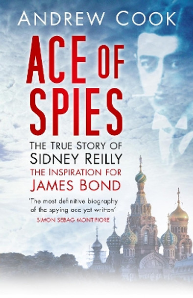 Ace of Spies: The True Story of Sidney Reilly by Andrew Cook