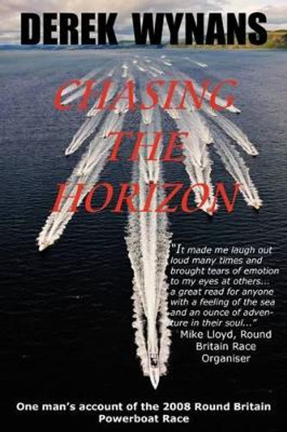 Chasing the Horizon: One Man's Account of the 2008 Round Britain Powerboat Race by Derek Wynans