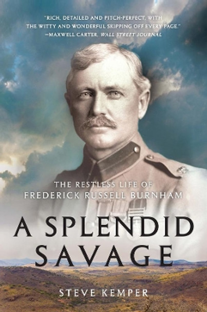 A Splendid Savage: The Restless Life of Frederick Russell Burnham by Steve Kemper