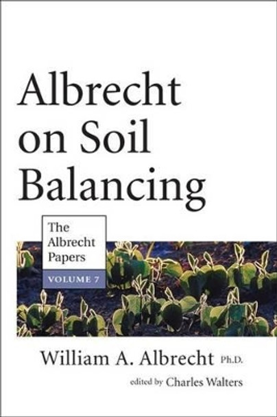 Albrecht on Soil Balancing: The Albrecht Papers: 7 by William A. Albrecht