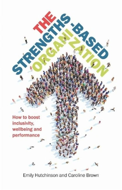 The Strengths-Based Organization: How to boost inclusivity, wellbeing and performance by Emily Hutchinson