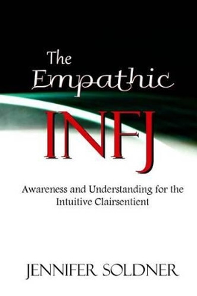 The Empathic INFJ: Awareness and Understanding for the Intuitive Clairsentient by Jennifer Soldner
