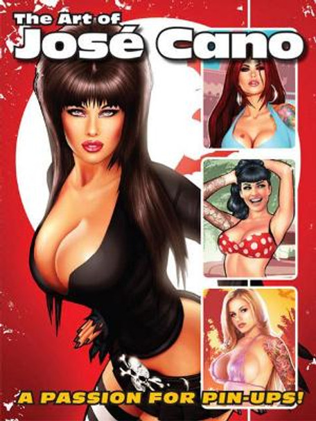 Art of Jose Cano: A Passion for Pin-Ups! by Jose Cano