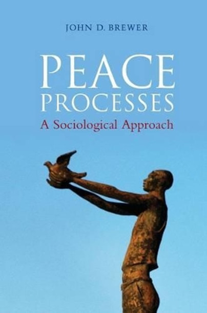 Peace Processes: A Sociological Approach by John D. Brewer