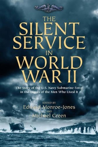 The Silent Service in World War II: The Story of the U.S. Navy Submarine Force in the Words of the Men Who Lived it by Michael Green