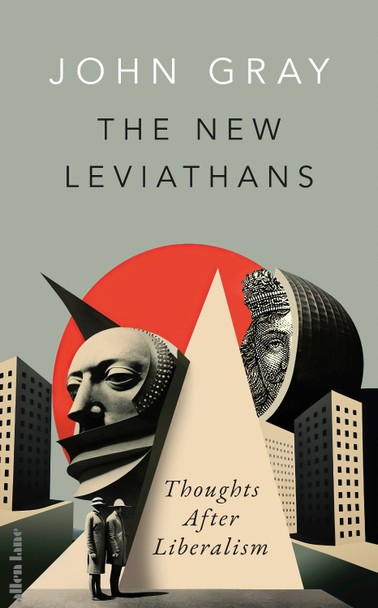 The New Leviathans: Thoughts After Liberalism by John Gray