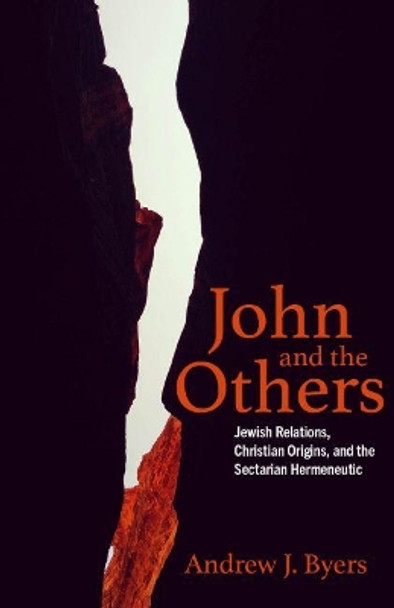 John and the Others: Jewish Relations, Christian Origins, and the Sectarian Hermeneutic by Andrew J. Byers