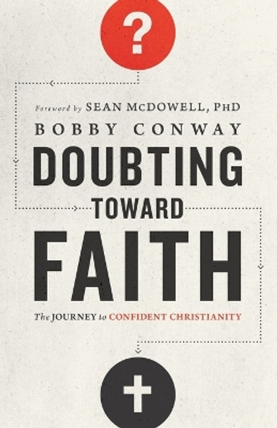 Doubting Toward Faith: The Journey to Confident Christianity by Bobby Conway