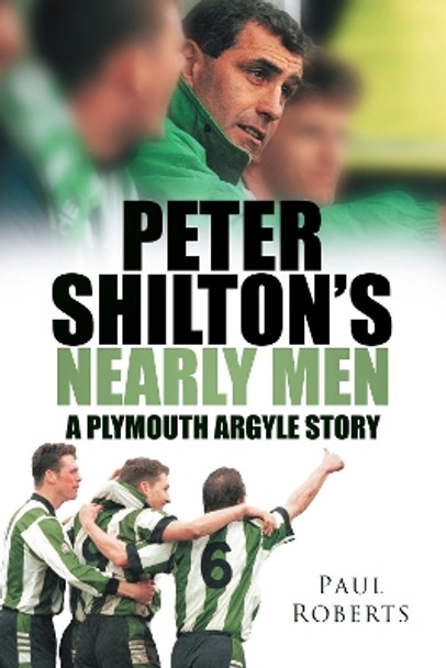 Peter Shilton's Nearly Men: A Plymouth Argyle Story by Roberts Paul