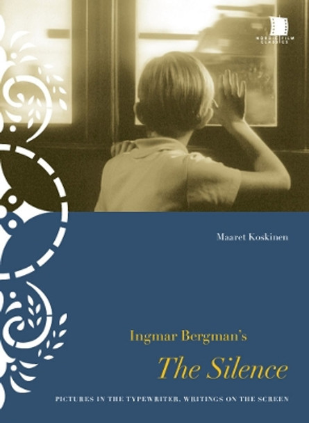 Ingmar Bergman's The Silence: Pictures in the Typewriter, Writings on the Screen by Maaret Koskinen