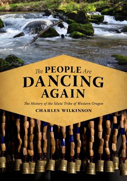 The People Are Dancing Again: The History of the Siletz Tribe of Western Oregon by Charles Wilkinson