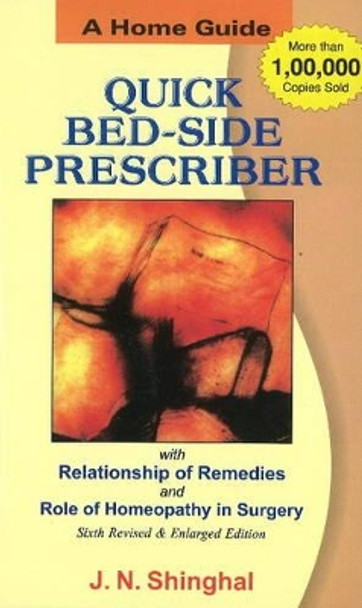 Quick Bed-Side Prescriber: A Home Guide with Notes on Clinical Relationships of Remedies & Homeopathy in Surgery by J.N. Singhal