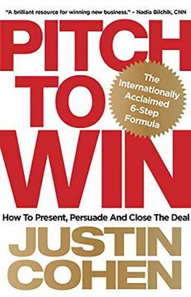 Pitch to win: How to present, persuade and close the deal by Justin Cohen