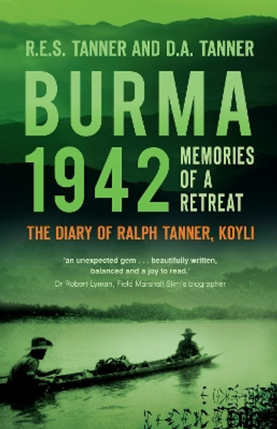 Burma 1942: Memoirs of a Retreat: The Diary of Ralph Tanner, KOYLI by R E S Tanner