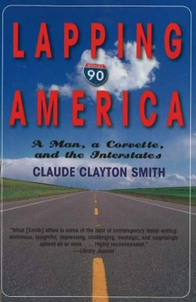 Lapping America: A Man, a  Corvette, & the  Interstates by Claude Clayton Smith