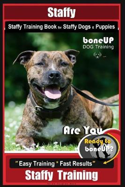 Staffy, Staffy Training Book for Staffy Dogs & Puppies by Boneup Dog Training: Are You Ready to Bone Up? Easy Training * Fast Results Staffy Training by Karen Douglas Kane