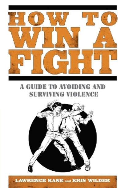 How to Win a Fight: A Guide to Avoiding and Surviving Violence by Lawrence Kane
