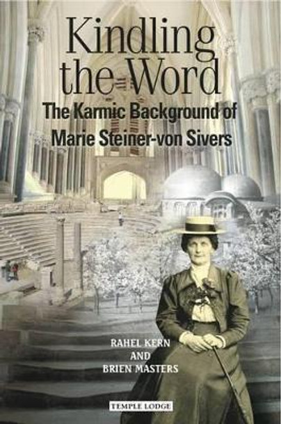 Kindling the Word: The Karmic Background of Marie Steiner-von Sivers by Brien Masters