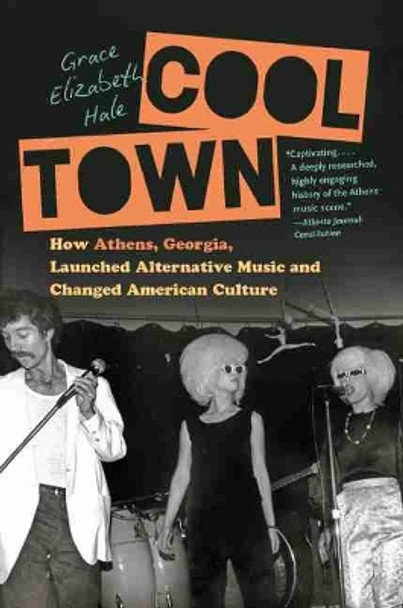 Cool Town: How Athens, Georgia, Launched Alternative Music and Changed American Culture by Grace Elizabeth Hale