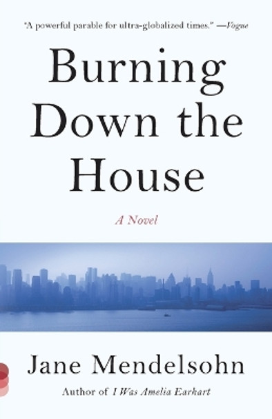 Burning Down the House: A Novel by Jane Mendelsohn