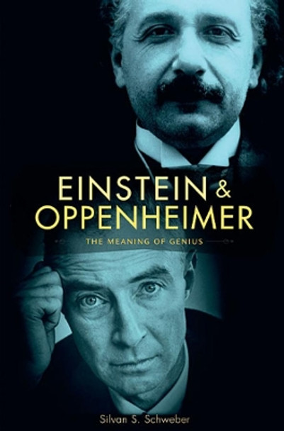 Einstein and Oppenheimer: The Meaning of Genius by Silvan S. Schweber