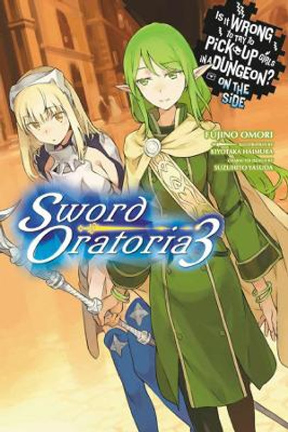 Is It Wrong to Try to Pick Up Girls in a Dungeon? On the Side: Sword Oratoria, Vol. 3 (light novel) by Fujino Omori