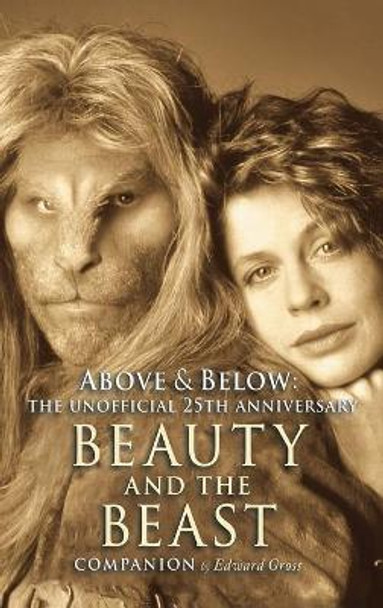 Above & Below: A 25th Anniversary Beauty and the Beast Companion by Edward Gross