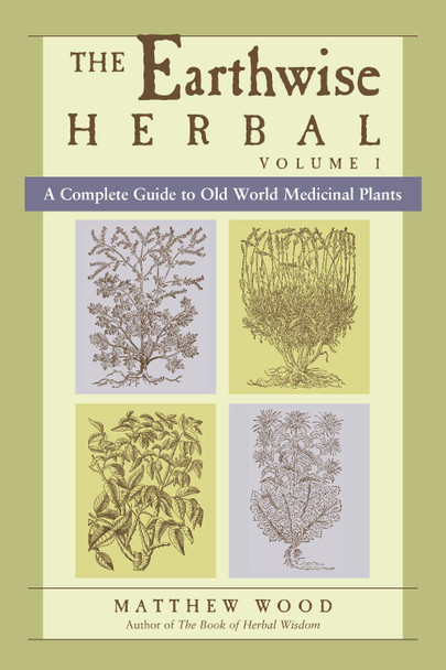 The Earthwise Herbal: A Complete Guide to Old World Medicinal Plants by Matthew Wood