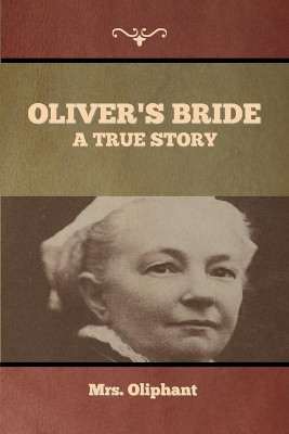 Oliver's Bride: A true Story by Mrs Oliphant