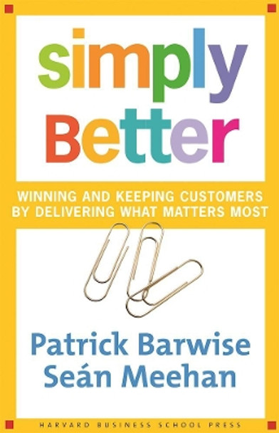 Simply Better: Winning and Keeping Customers by Delivering What Matters Most by Patrick Barwise
