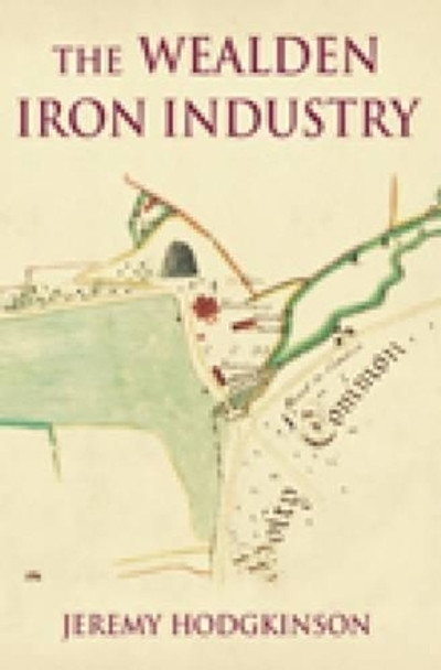 The Wealden Iron Industry by Jeremy Hodgkinson