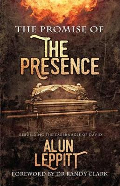 The Promise of the Presence: Rebuilding the Tabernacle of David by Alun Leppitt