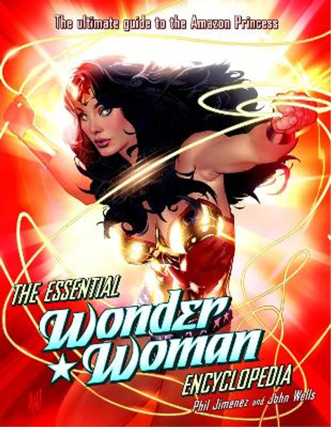 The Essential Wonder Woman Encyclopedia: The Ultimate Guide to the Amazon Princess by Phil Jimenez