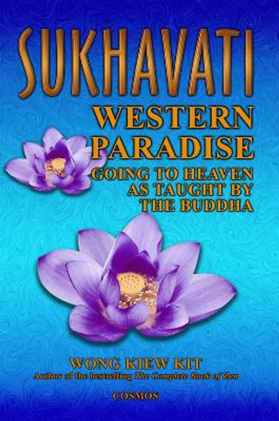 Sukhavati: Western Paradise Going to Heaven as Taught by the Buddha by Wong Kiew Kit