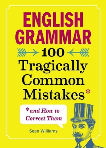 English Grammar: 100 Tragically Common Mistakes (and How to Correct Them) by Sean Williams