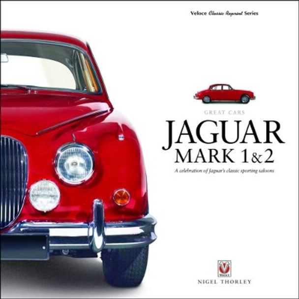 Jaguar Mark 1 & 2: A Celebration of Jaguar's Classic Sporting Saloons by Nigel Thorley