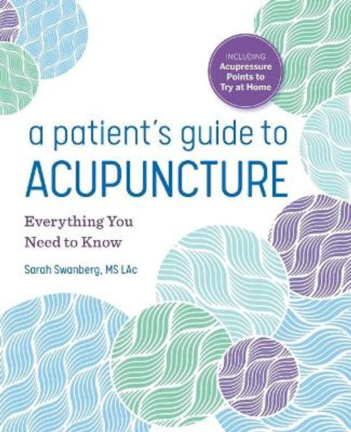 A Patient's Guide to Acupuncture: Everything You Need to Know by Sarah Swanberg, MS