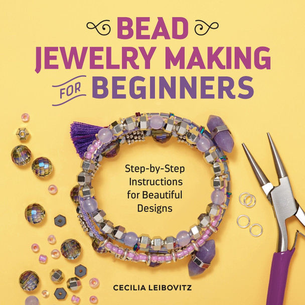 Bead Jewelry Making for Beginners: Step-By-Step Instructions for Beautiful Designs by Cecilia Leibovitz